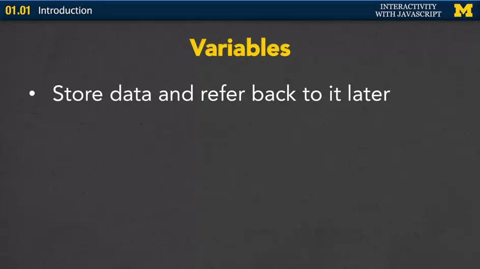 Variables: Store data and refer back to it later.